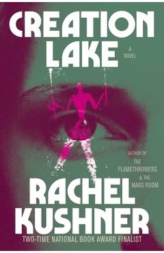 Creation Lake - Rachel Kushner