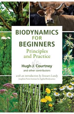 Biodynamics for Beginners: Principles and Practice - Hugh J. Courtney