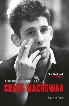 A Furious Devotion: The Life of Shane Macgowan - Richard Balls