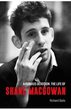 A Furious Devotion: The Life of Shane Macgowan - Richard Balls