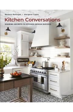 Kitchen Conversations: Sharing Secrets to Kitchen Design Success - Barbara Ballinger