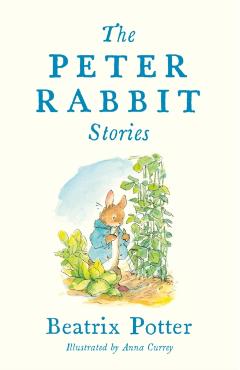 The Peter Rabbit Stories: With New Colour Illustrations by Anna Currey (Alma Junior Classics) - Beatrix Potter
