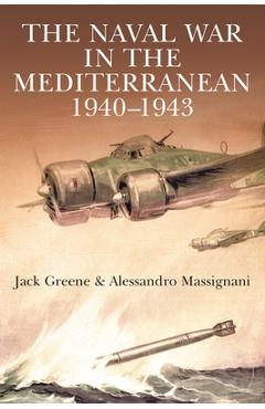 The Naval War in the Mediterranean, 1940-1943 - Jack Greene