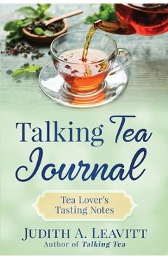 Talking Tea Journal: Tea Lover's Tasting Notes - Judith A. Leavitt