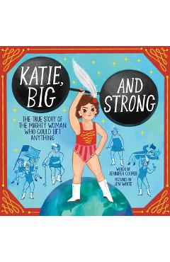 Katie, Big and Strong: The True Story of the Mighty Woman Who Could Lift Anything - Jennifer Cooper