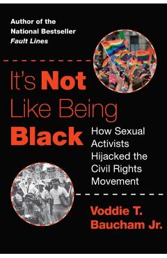 It's Not Like Being Black: How Sexual Activists Hijacked the Civil Rights Movement - Voddie T. Baucham
