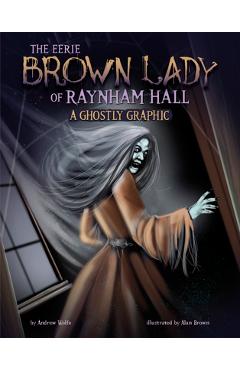The Eerie Brown Lady of Raynham Hall: A Ghostly Graphic - Andrew Wolfe