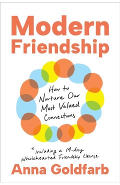 Modern Friendship: How to Nurture Our Most Valued Connections - Anna Goldfarb