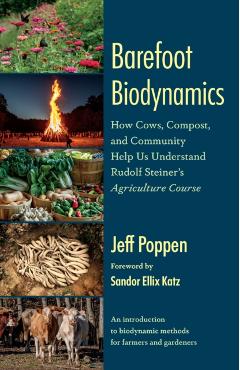 Barefoot Biodynamics: How Cows, Compost, and Community Help Us Understand Rudolf Steiner\'s Agriculture Course - Jeff Poppen