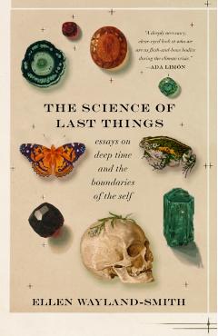 The Science of Last Things: Essays on Deep Time and the Boundaries of the Self - Ellen Wayland-smith