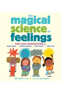 The Magical Science of Feelings: Train Your Amazing Brain to Quiet Anger, Soothe Sadness, Calm Worry, and Share Joy - Jen Daily