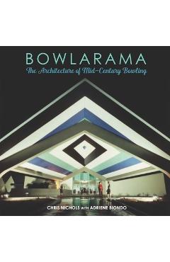 Bowlarama!: The Architecture of Mid-Century Bowling - Chris Nichols