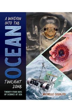 A Window Into the Ocean Twilight Zone: Twenty-Four Days of Science at Sea - Michelle Cusolito