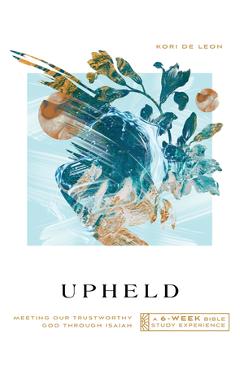 Upheld: Meeting Our Trustworthy God Through Isaiah--A 6-Week Bible Study Experience - Kori De Leon