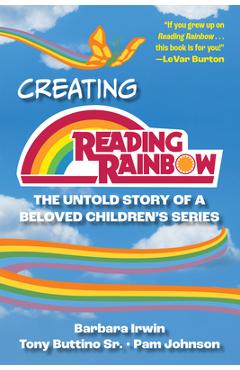 Creating Reading Rainbow: The Untold Story of a Beloved Children\'s Series - Barbara Irwin