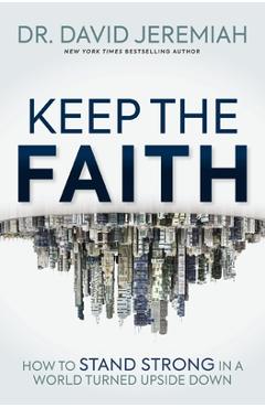 Keep the Faith: How to Stand Strong in a World Turned Upside-Down - David Jeremiah