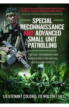 Special Reconnaissance and Advanced Small Unit Patrolling: Tactics, Techniques and Procedures for Special Operations Forces - Edward Wolcoff