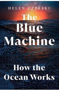The Blue Machine: How the Ocean Works - Helen Czerski