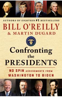 Confronting the Presidents: No Spin Assessments from Washington to Biden - Bill O'reilly