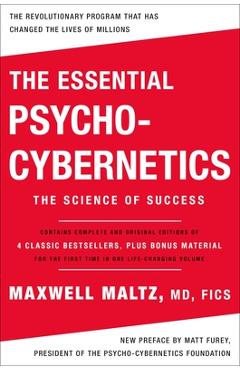 The Essential Psycho-Cybernetics: The Science of Success: Contains Complete and Original Editions of 4 Classic Bestsellers, Plus Bonus Material - Maxwell Maltz