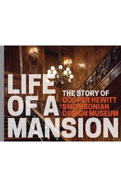 Life of a Mansion: The Story of Cooper Hewitt, Smithsonian Design Museum - Heather Ewing