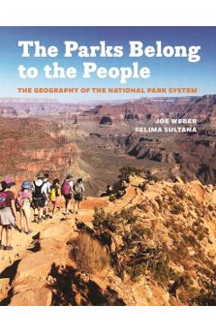 Parks Belong to the People: The Geography of the National Park System - Joe Weber