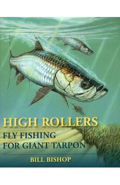 High Rollers: Fly Fishing for Giant Tarpon - Bill Bishop