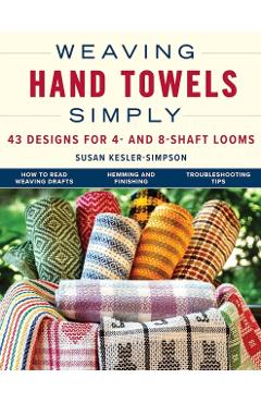 Weaving Hand Towels Simply: 43 Designs for 4- And 8-Shaft Looms - Susan Kesler-simpson