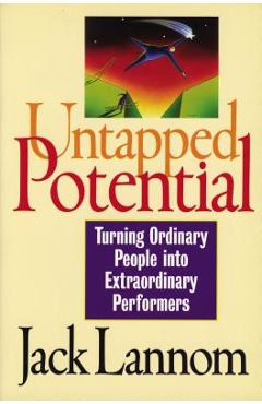 Untapped Potential: Turning Ordinary People Into Extraordinary Performers - Jack Lannom