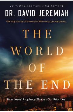 The World of the End: How Jesus' Prophecy Shapes Our Priorities - David Jeremiah