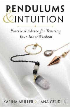Pendulums & Intuition: Practical Advice for Trusting Your Inner Wisdom - Lana Gendlin