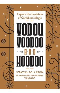 Vodou, Voodoo, and Hoodoo: Explore the Evolution of Caribbean Magic - Sebastien De La Croix