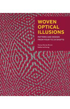Woven Optical Illusions: Pattern and Design from Four to 24 Shafts - Stacey Harvey-brown