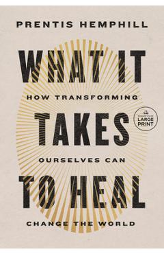 What It Takes to Heal: How Transforming Ourselves Can Change the World - Prentis Hemphill