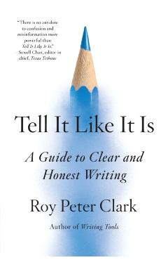 Tell It Like It Is: A Guide to Clear and Honest Writing - Roy Peter Clark