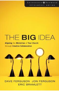 The Big Idea: Aligning the Ministries of Your Church Through Creative Collaboration - Dave Ferguson