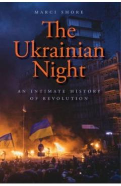 The Ukrainian Night: An Intimate History of Revolution - Marci Shore