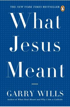 What Jesus Meant - Garry Wills
