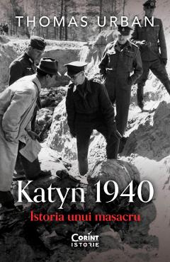 Katyn 1940. Istoria unui masacru - Thomas Urban