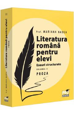 Literatura Romana Pentru Elevi. Eseuri Structurate. Vol.2: Proza - Mariana Badea
