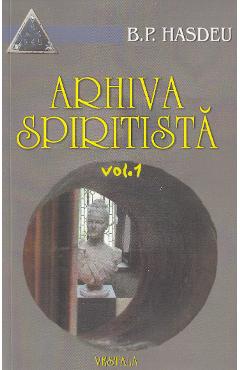 Arhiva spiritista vol. 1 - B.P. Hasdeu