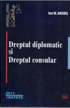 Dreptul diplomatic si dreptul consular - Ion M. Anghel