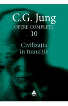 Opere complete 10 - Civilizatia In Tranzitie - C.G. Jung - TREI