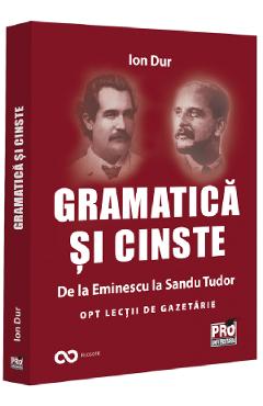 Gramatica si cinste. De la Eminescu la Sandu Tudor - Ion Dur