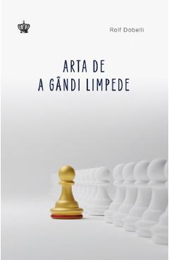 Arta de a gandi limpede - Rolf Dobelli