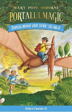 Portalul Magic 1: Dinozaurii Vin Spre Seara Ed.4 - Mary Pope Osborne