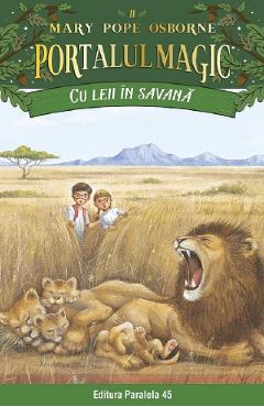 Portalul magic 11: Cu leii in savana Ed.4 - Mary Pope Osborne - PARALELA 45