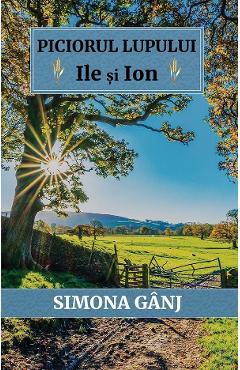 Piciorul Lupului. Ile si Ion - Simona Ganj - INK STORY