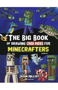 The Big Book of Drawing Chibi Mobs for Minecrafters: Learn to Draw 100 Chibi Mobs: Step-by-Step Guide Included - Jason Miller