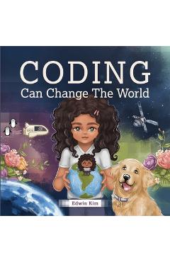 Coding Can Change the World: A Story Picture Book For Kids Ages 7-10 - Edwin Kim